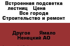 Встроенная подсветка лестниц › Цена ­ 990 - Все города Строительство и ремонт » Другое   . Ямало-Ненецкий АО